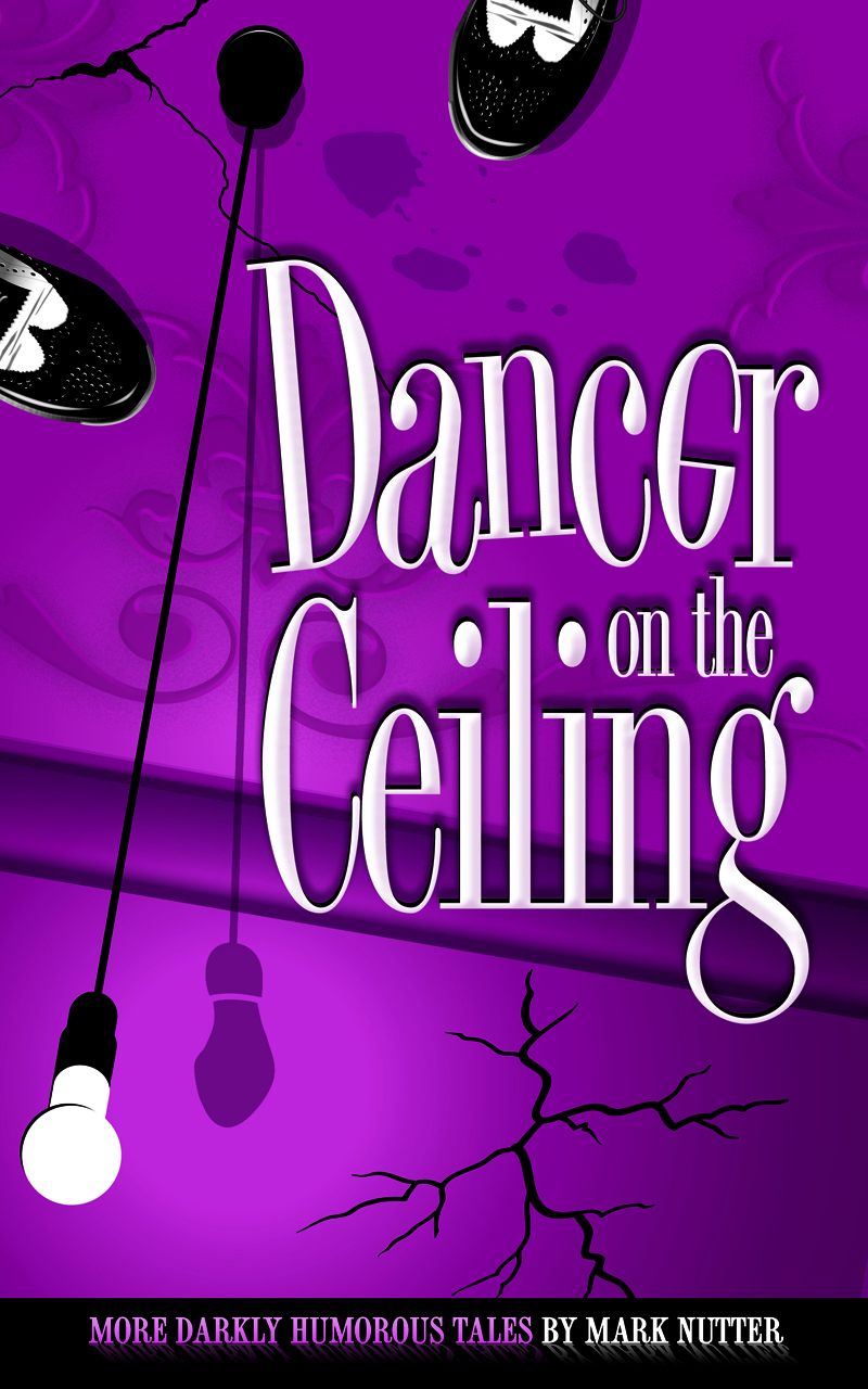 Cover Reveal: Dancer on the Ceiling: More Darkly Humorous Tales by Mark&nbsp;Nutter
